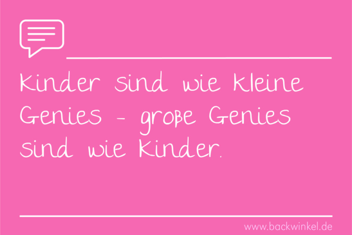 BACKWINKEL Blog – Spruch: Kinder sind wie kleine Genies – große Genies sind wie Kinder.